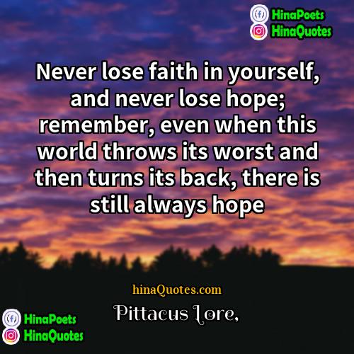 Pittacus Lore Quotes | Never lose faith in yourself, and never